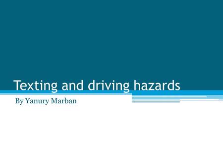 Texting and driving hazards By Yanury Marban. Information of Texting and Driving Mobile devices have caused dangerous consequences. Mobile communications.