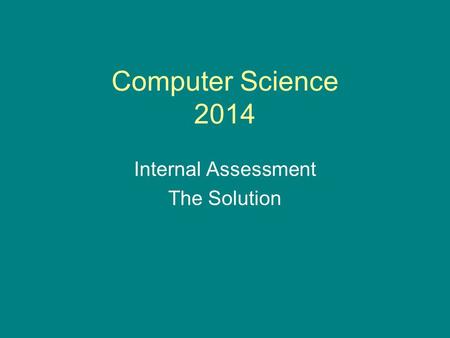Computer Science 2014 Internal Assessment The Solution.