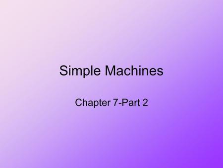 Simple Machines Chapter 7-Part 2.