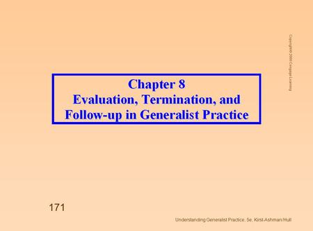 Copyright © 2008 Cengage Learning Understanding Generalist Practice, 5e, Kirst-Ashman/Hull 171.