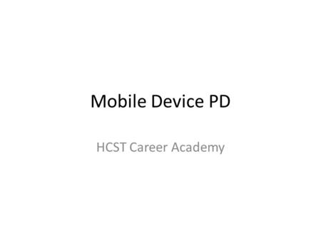 Mobile Device PD HCST Career Academy. Introductions My name is Mr. Aziz, I am the technology facilitator for HCST. I have 10 years of classroom experience,