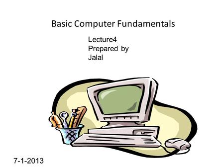 Basic Computer Fundamentals Lecture4 Prepared by Jalal 7-1-2013.