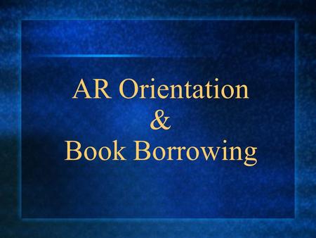 AR Orientation & Book Borrowing. Goals of AR Read AR books one hour a day (on the higher end) AND… Move up at least one grade level every year! Star testing.
