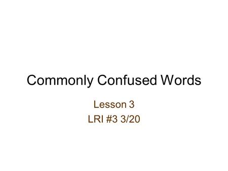 Commonly Confused Words Lesson 3 LRI #3 3/20. 1. does: verb def: 3 rd person singular present tense of do to complete or work on He does his chores every.