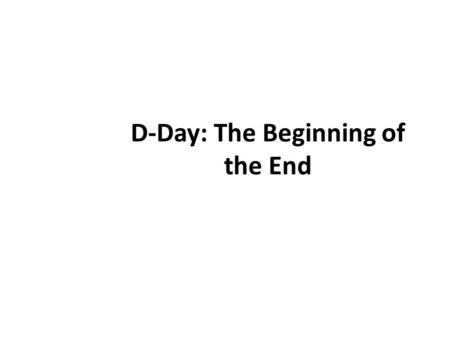 D-Day: The Beginning of the End. The Plan This happened on June 6, 1944 The goal was to penetrate “Fortress Europe” and push the Germans back The official.