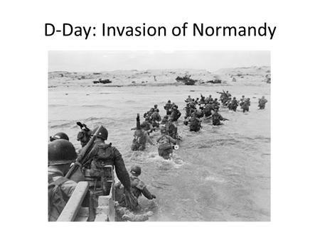 D-Day: Invasion of Normandy. Silently Read pg. 786 Start where it says Invasion of France Answer these questions: – When was D-Day and what happened?