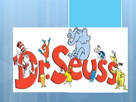 Did you know?  Dr. Seuss is not his real name. His real name is Theodor Seuss Geisel.  He was born in Massachusetts in 1904  Dr. Seuss died on September.
