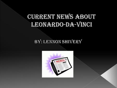 In the power point presentation I will inform you about the interesting current news that was found. The news that was found currently about Leonardo.