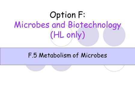Option F: Microbes and Biotechnology (HL only)