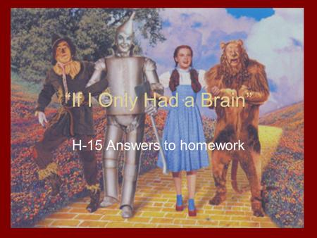 “If I Only Had a Brain” H-15 Answers to homework.