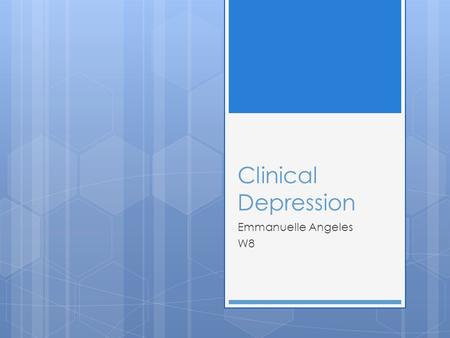 Clinical Depression Emmanuelle Angeles W8. What is Clinical Depression?  A constant sense of hopelessness and despair most of the day; Sometimes for.