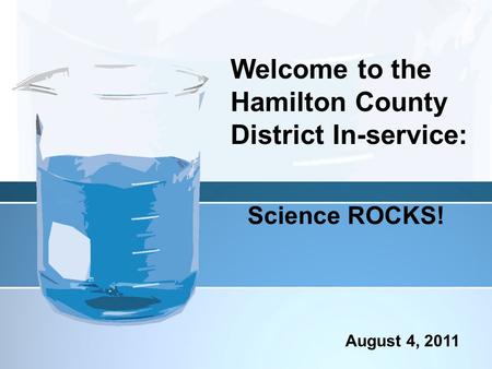 Science ROCKS! Welcome to the Hamilton County District In-service: August 4, 2011.