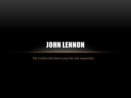 The world-wide known pop star and songwriter. JOHN LENNON.
