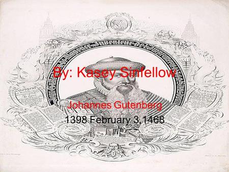 By: Kasey Sinfellow Johannes Gutenberg 1398 February 3,1468.
