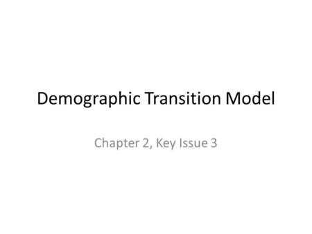 Demographic Transition Model Chapter 2, Key Issue 3.
