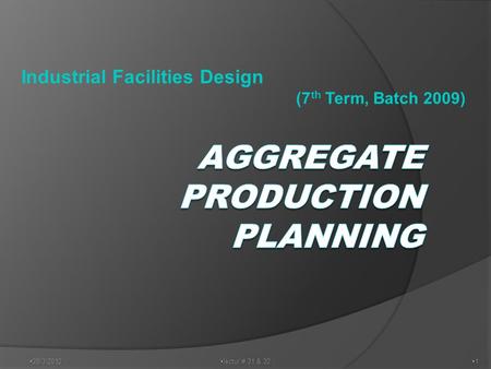 Industrial Facilities Design (7 th Term, Batch 2009)  28/3/2012 11  lectur # 31 & 32.