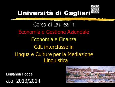 1 Università di Cagliari Corso di Laurea in Economia e Gestione Aziendale Economia e Finanza CdL interclasse in Lingua e Culture per la Mediazione Linguistica.