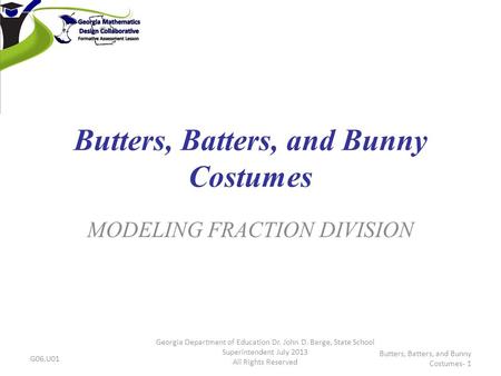 Butters, Batters, and Bunny Costumes MODELING FRACTION DIVISION G06.U01 Georgia Department of Education Dr. John D. Barge, State School Superintendent.