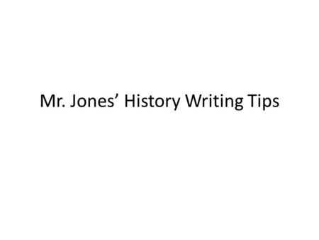 Mr. Jones’ History Writing Tips. Writing Warm Up Do you consider yourself a good writer? Why or why not? Even good writers dream about the horrors of.