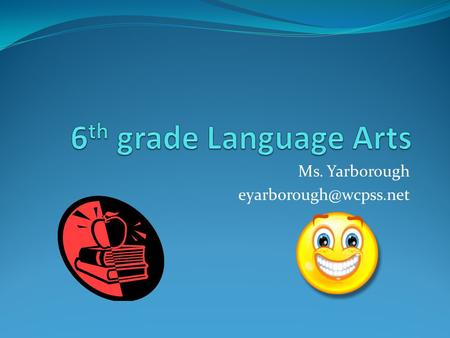 Ms. Yarborough eyarborough@wcpss.net 6th grade Language Arts Ms. Yarborough eyarborough@wcpss.net.