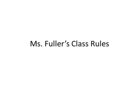 Ms. Fuller’s Class Rules