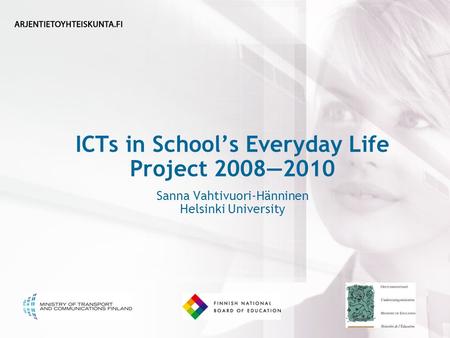 ICTs in School’s Everyday Life Project 2008—2010 Sanna Vahtivuori-Hänninen Helsinki University.