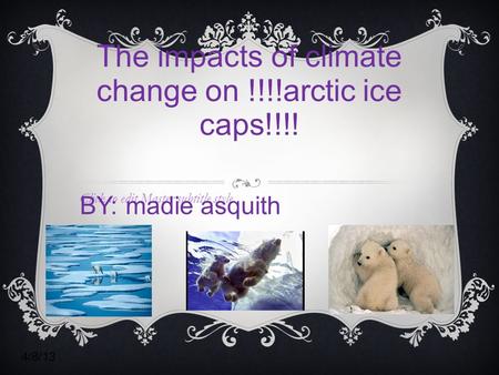 Click to edit Master subtitle style 4/8/13 The impacts of climate change on !!!!arctic ice caps!!!! BY: madie asquith.