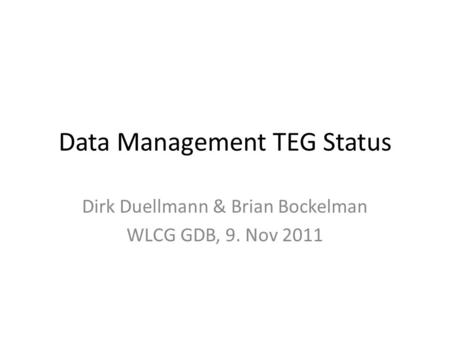 Data Management TEG Status Dirk Duellmann & Brian Bockelman WLCG GDB, 9. Nov 2011.