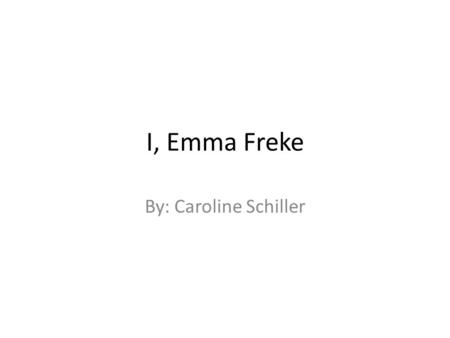 I, Emma Freke By: Caroline Schiller. Book Summary I Emma Freke is a book based on a girl named Emma Freke. Emma’s mom does not really act like a mom.