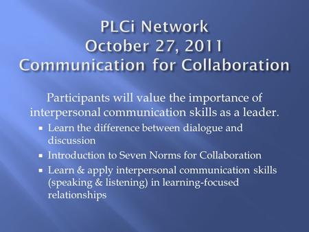 Participants will value the importance of interpersonal communication skills as a leader.  Learn the difference between dialogue and discussion  Introduction.
