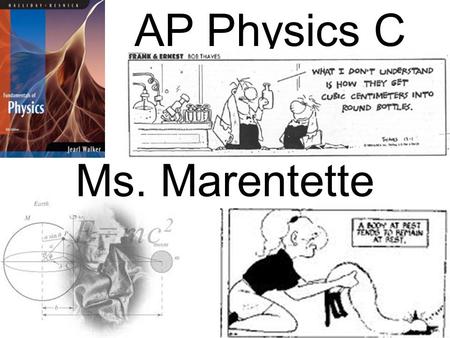AP Physics C Ms. Marentette. Topics for AP Physics C Exams 18% Kinematics 20% Newton’s Laws 14% Work/Energy/Power 12% Momentum 18 % Circular 18% Oscillations.