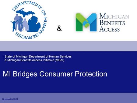 MI Bridges Consumer Protection Updated 6/15/12 State of Michigan Department of Human Services & Michigan Benefits Access Initiative (MBAI) &