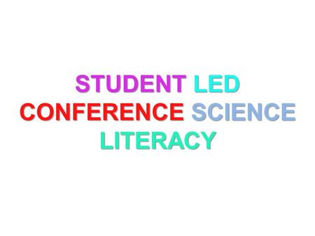 STUDENT LED CONFERENCE SCIENCE LITERACY