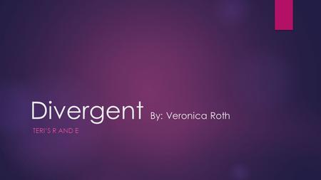 Divergent By: Veronica Roth TERI’S R AND E. Short Summary Beatrice prior is now 16 and has to choose the faction witch she will live the rest of her life.