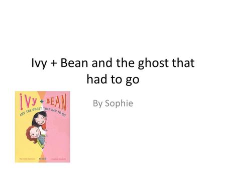 Ivy + Bean and the ghost that had to go By Sophie.