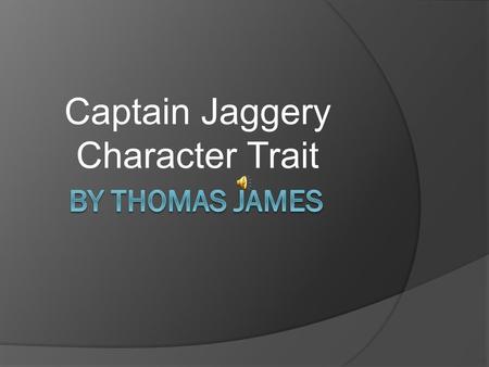 Captain Jaggery Character Trait