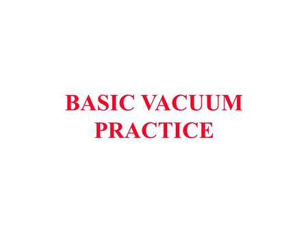 BASIC VACUUM PRACTICE.
