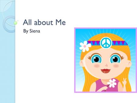 All about Me By Siena. My Family My 8 year old brother My 7 year old sister My mom My dad My three pets.