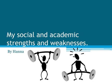 My social and academic strengths and weaknesses. By Hanna.