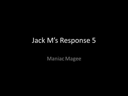 Jack M’s Response 5 Maniac Magee. What I Did… For my R, I did a summary and wrote a letter to the author. For my E, I viewed other books by the author.