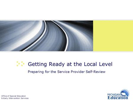 Office of Special Education & Early Intervention Services Getting Ready at the Local Level Preparing for the Service Provider Self-Review.