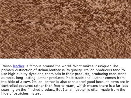 Italian leather is famous around the world. What makes it unique? The primary distinction of Italian leather is its quality. Italian producers tend to.