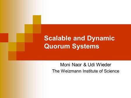 Scalable and Dynamic Quorum Systems Moni Naor & Udi Wieder The Weizmann Institute of Science.