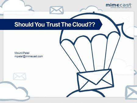 Welcome to Mimecast Mounil Patel Should You Trust The Cloud??