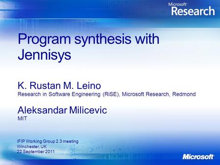 Program synthesis with Jennisys K. Rustan M. Leino Research in Software Engineering (RiSE), Microsoft Research, Redmond Aleksandar Milicevic MIT IFIP Working.
