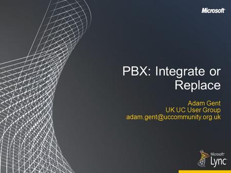 PBX: Integrate or Replace Adam Gent UK UC User Group