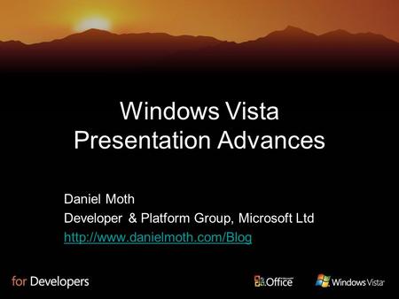 Windows Vista Presentation Advances Daniel Moth Developer & Platform Group, Microsoft Ltd
