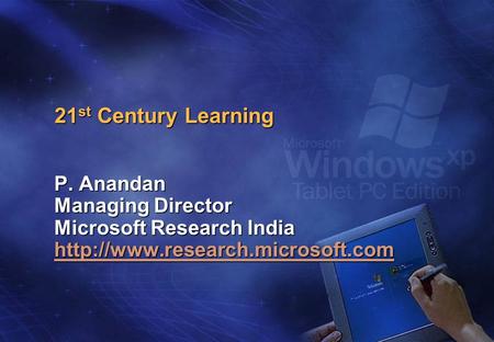 21 st Century Learning P. Anandan Managing Director Microsoft Research India