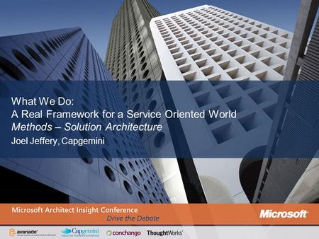 What We Do: A Real Framework for a Service Oriented World Methods – Solution Architecture Joel Jeffery, Capgemini.