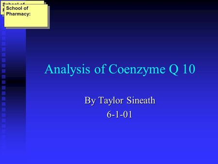Analysis of Coenzyme Q 10 By Taylor Sineath 6-1-01 School of Pharmacy: